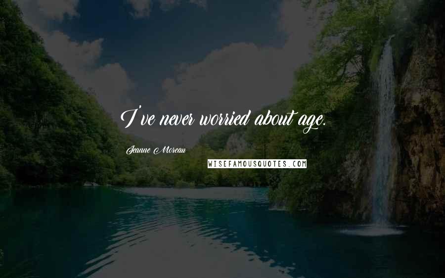 Jeanne Moreau Quotes: I've never worried about age.