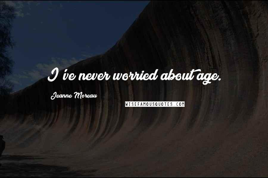 Jeanne Moreau Quotes: I've never worried about age.