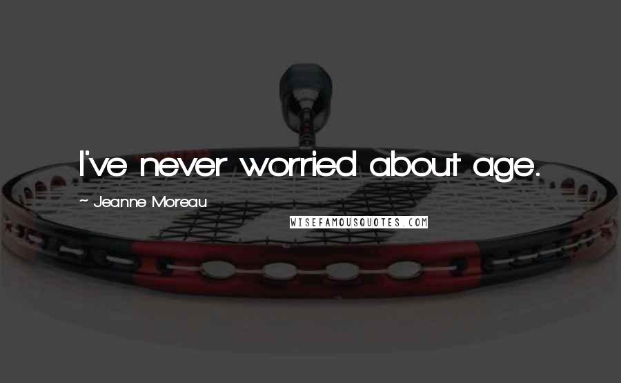 Jeanne Moreau Quotes: I've never worried about age.
