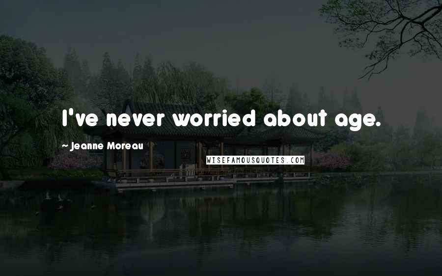 Jeanne Moreau Quotes: I've never worried about age.