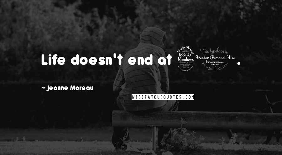 Jeanne Moreau Quotes: Life doesn't end at 30.