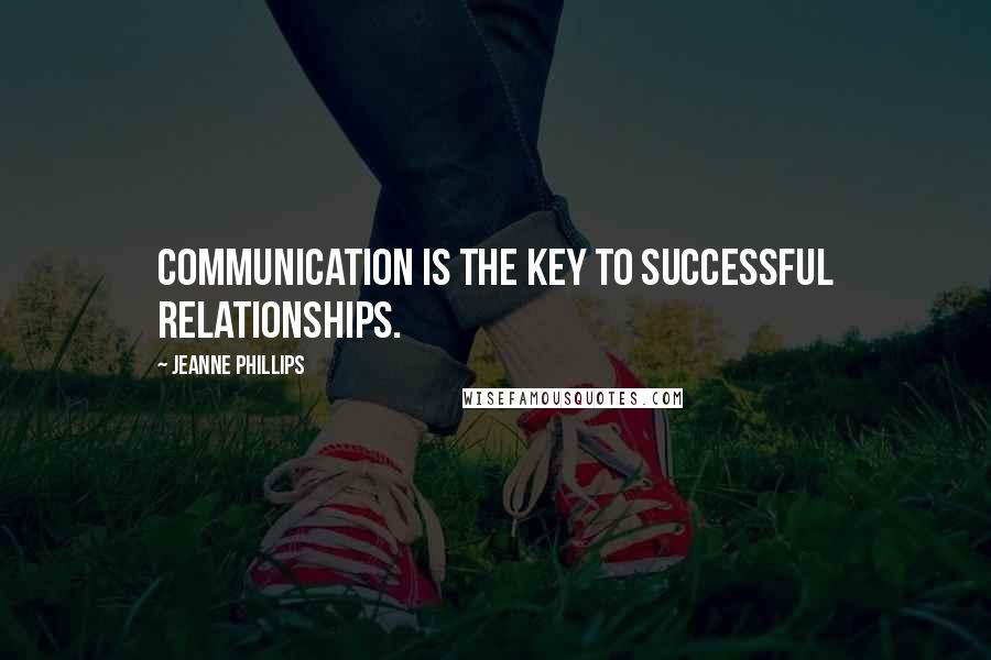 Jeanne Phillips Quotes: Communication is the key to successful relationships.