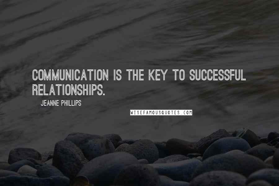 Jeanne Phillips Quotes: Communication is the key to successful relationships.