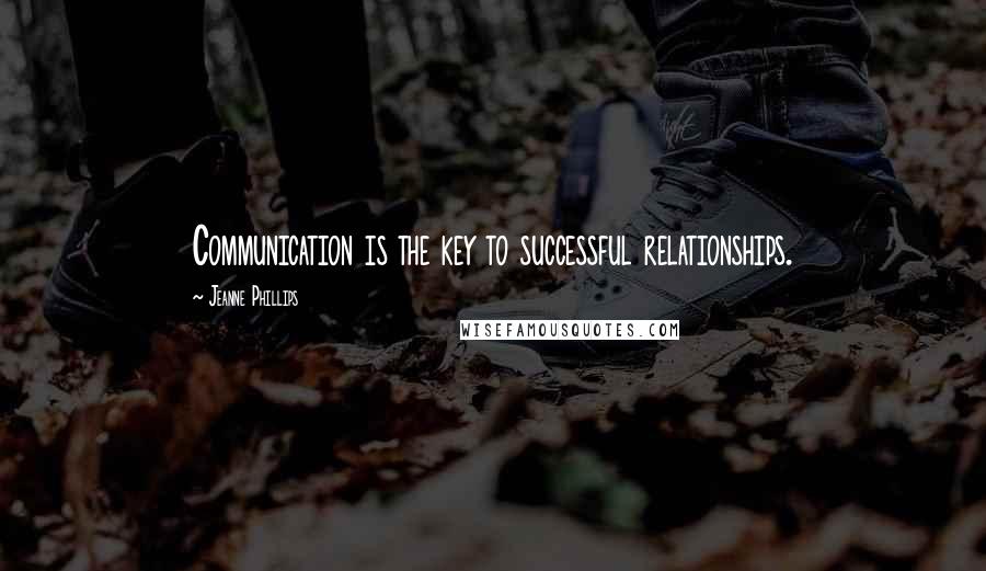 Jeanne Phillips Quotes: Communication is the key to successful relationships.