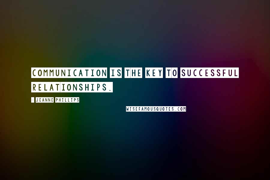 Jeanne Phillips Quotes: Communication is the key to successful relationships.