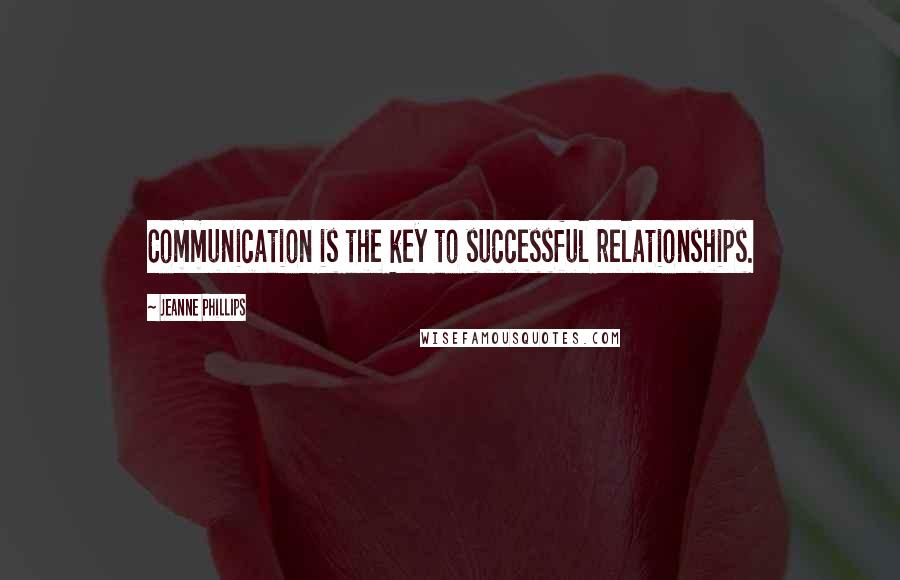Jeanne Phillips Quotes: Communication is the key to successful relationships.