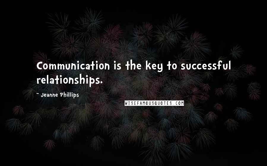 Jeanne Phillips Quotes: Communication is the key to successful relationships.