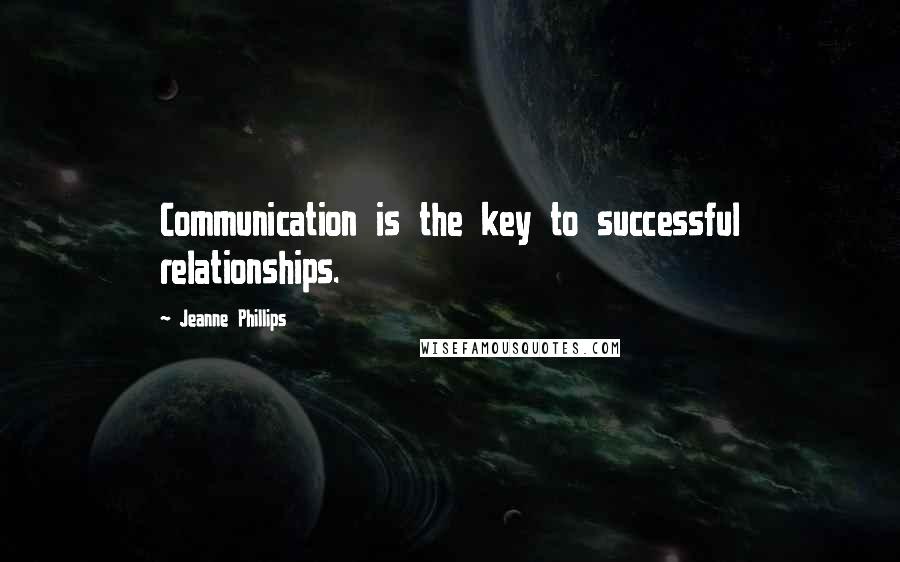 Jeanne Phillips Quotes: Communication is the key to successful relationships.
