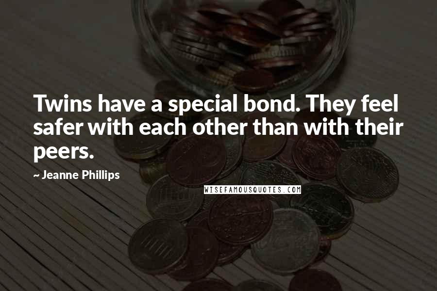 Jeanne Phillips Quotes: Twins have a special bond. They feel safer with each other than with their peers.