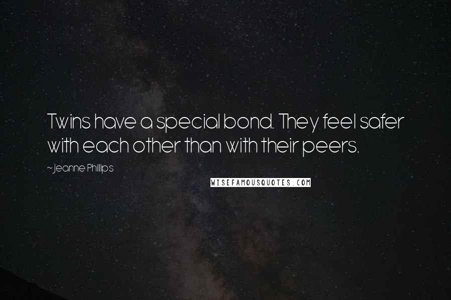 Jeanne Phillips Quotes: Twins have a special bond. They feel safer with each other than with their peers.