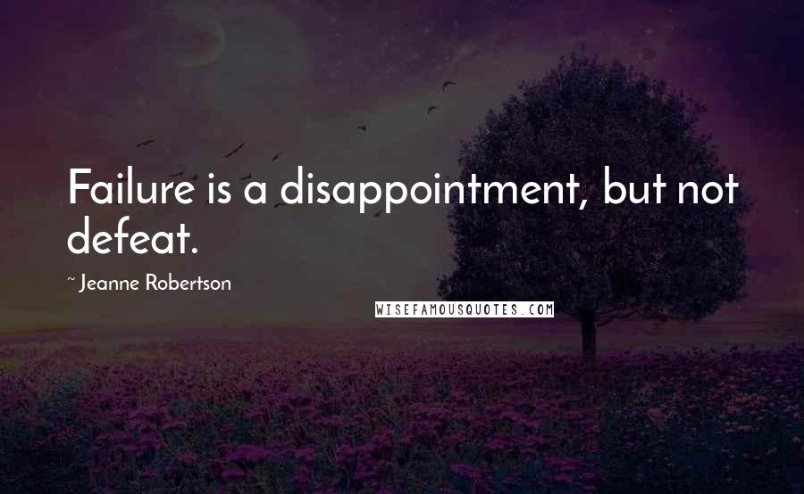 Jeanne Robertson Quotes: Failure is a disappointment, but not defeat.