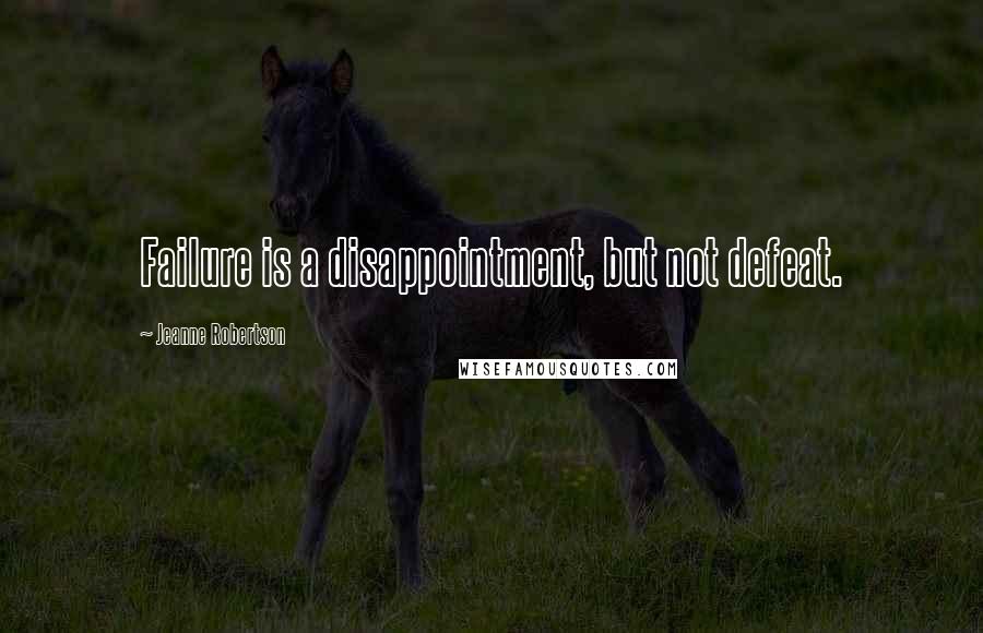 Jeanne Robertson Quotes: Failure is a disappointment, but not defeat.