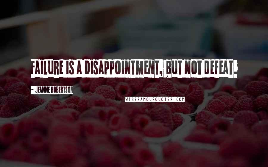 Jeanne Robertson Quotes: Failure is a disappointment, but not defeat.