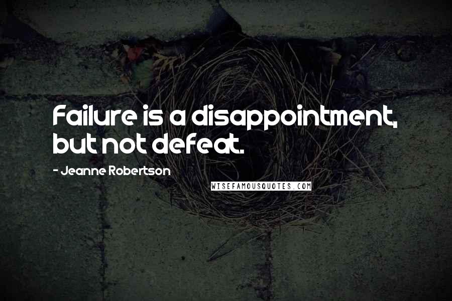 Jeanne Robertson Quotes: Failure is a disappointment, but not defeat.