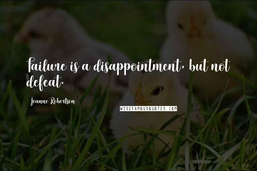 Jeanne Robertson Quotes: Failure is a disappointment, but not defeat.