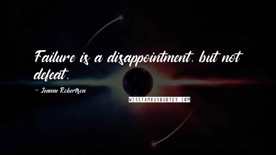 Jeanne Robertson Quotes: Failure is a disappointment, but not defeat.