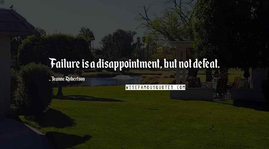 Jeanne Robertson Quotes: Failure is a disappointment, but not defeat.