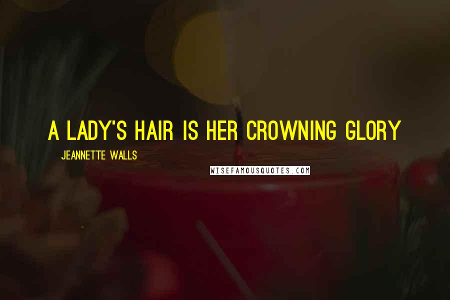 Jeannette Walls Quotes: A lady's hair is her crowning glory