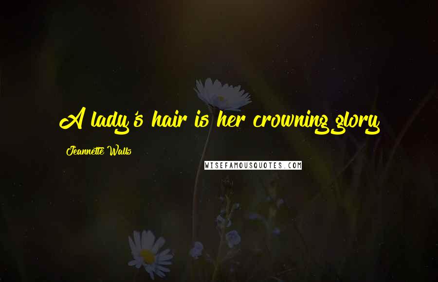Jeannette Walls Quotes: A lady's hair is her crowning glory