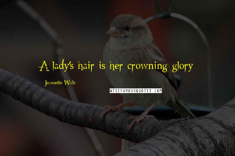 Jeannette Walls Quotes: A lady's hair is her crowning glory