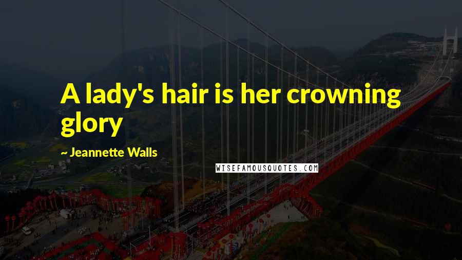 Jeannette Walls Quotes: A lady's hair is her crowning glory