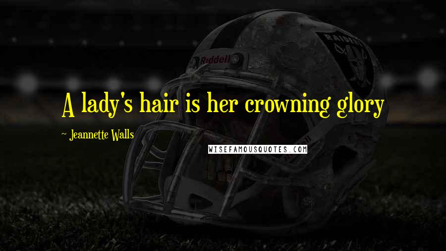 Jeannette Walls Quotes: A lady's hair is her crowning glory