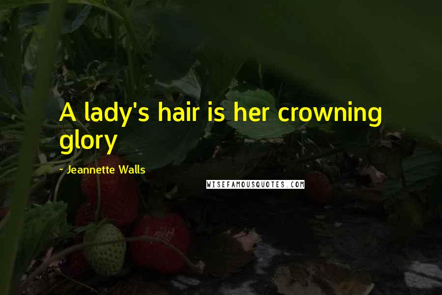 Jeannette Walls Quotes: A lady's hair is her crowning glory