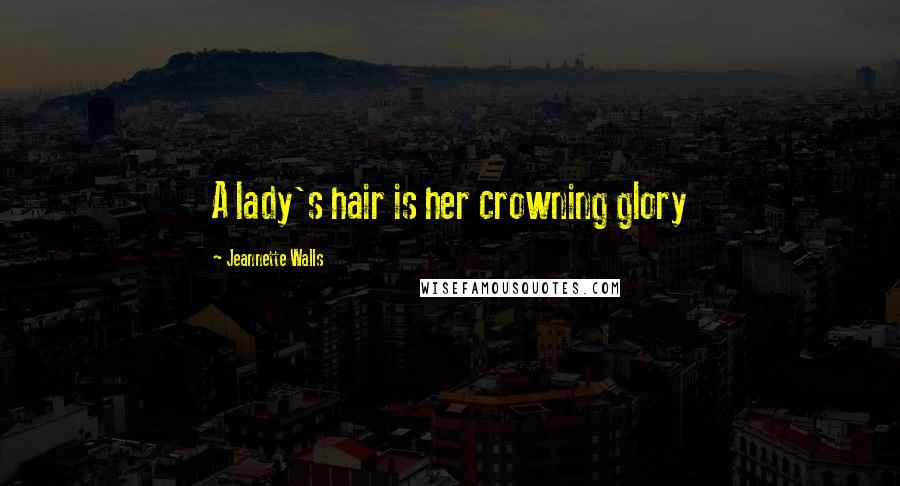 Jeannette Walls Quotes: A lady's hair is her crowning glory