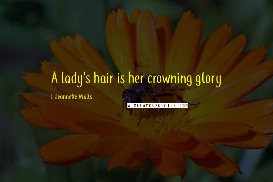 Jeannette Walls Quotes: A lady's hair is her crowning glory