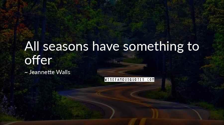 Jeannette Walls Quotes: All seasons have something to offer