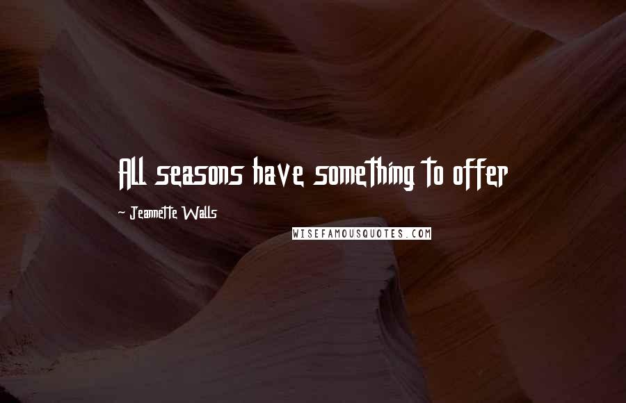 Jeannette Walls Quotes: All seasons have something to offer