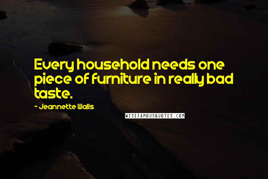 Jeannette Walls Quotes: Every household needs one piece of furniture in really bad taste.