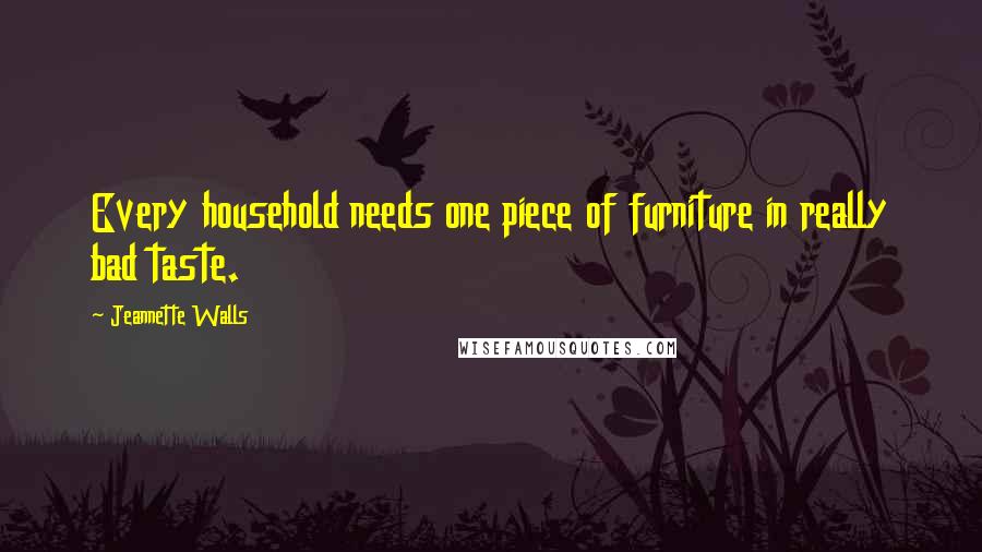 Jeannette Walls Quotes: Every household needs one piece of furniture in really bad taste.