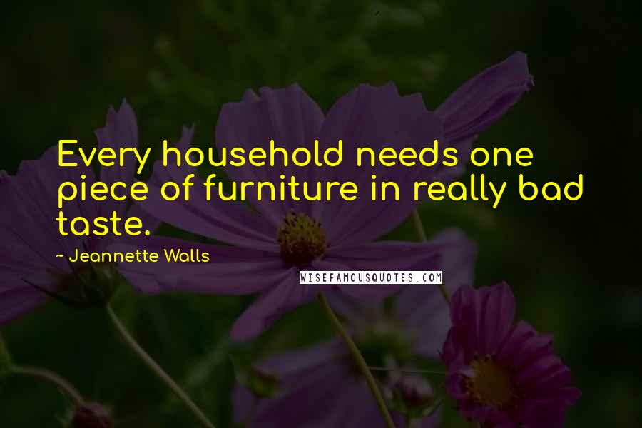 Jeannette Walls Quotes: Every household needs one piece of furniture in really bad taste.