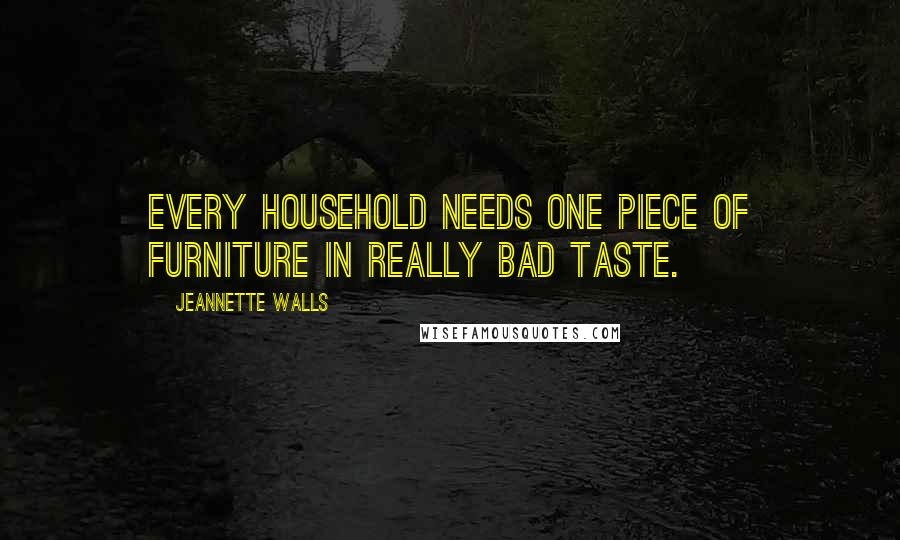 Jeannette Walls Quotes: Every household needs one piece of furniture in really bad taste.