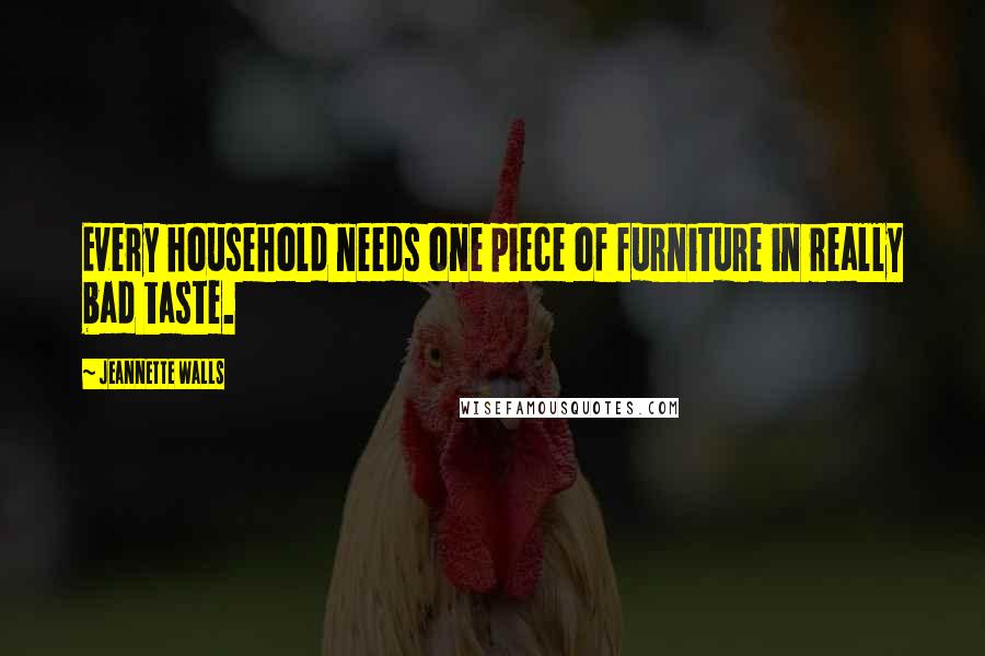 Jeannette Walls Quotes: Every household needs one piece of furniture in really bad taste.