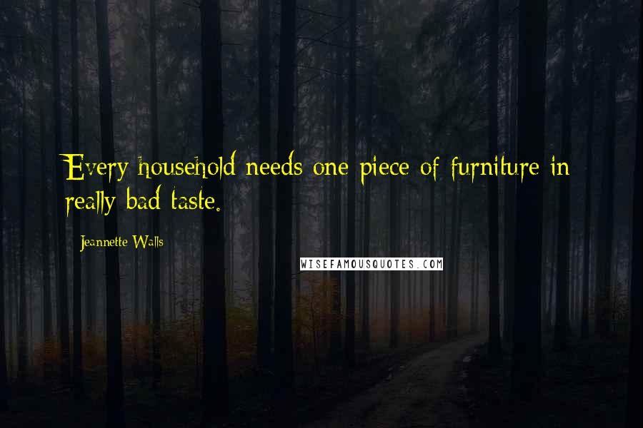 Jeannette Walls Quotes: Every household needs one piece of furniture in really bad taste.