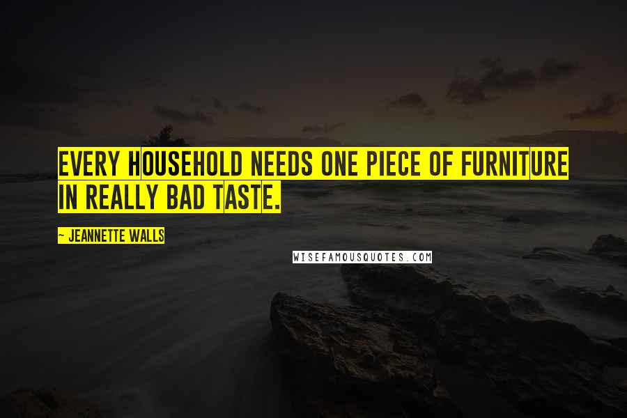 Jeannette Walls Quotes: Every household needs one piece of furniture in really bad taste.