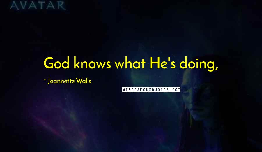 Jeannette Walls Quotes: God knows what He's doing,