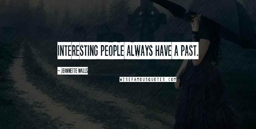 Jeannette Walls Quotes: Interesting people always have a past.