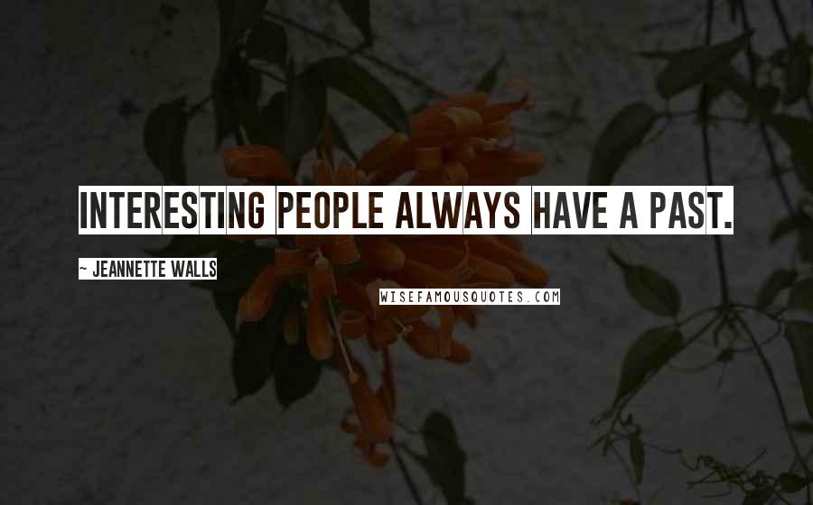 Jeannette Walls Quotes: Interesting people always have a past.