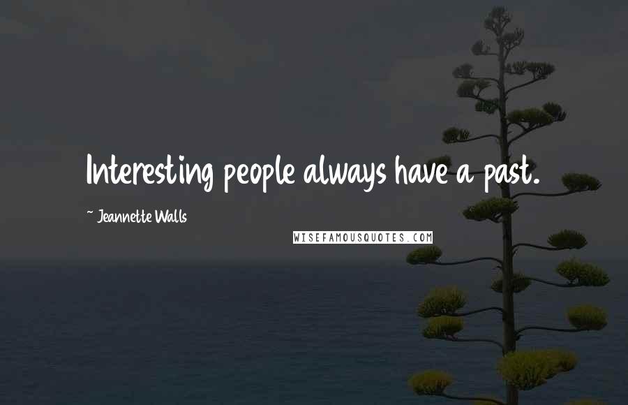 Jeannette Walls Quotes: Interesting people always have a past.