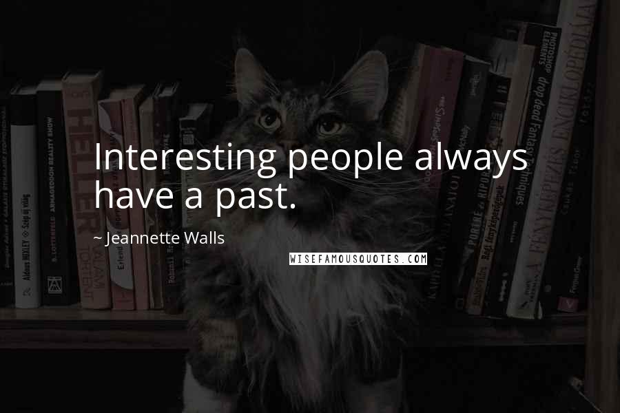 Jeannette Walls Quotes: Interesting people always have a past.