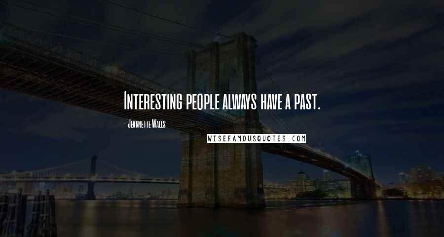Jeannette Walls Quotes: Interesting people always have a past.