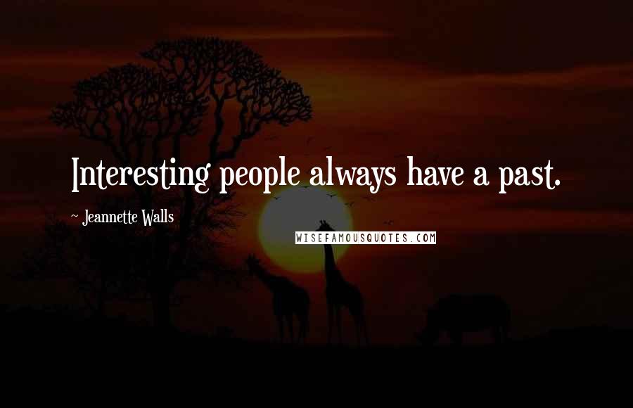 Jeannette Walls Quotes: Interesting people always have a past.