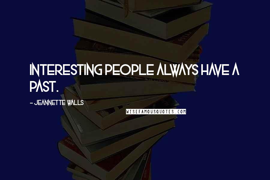 Jeannette Walls Quotes: Interesting people always have a past.