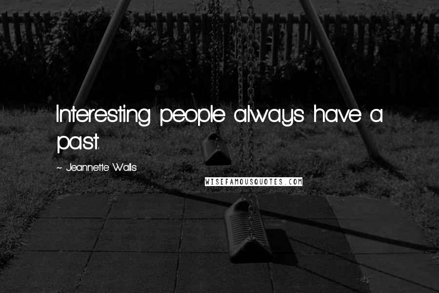 Jeannette Walls Quotes: Interesting people always have a past.