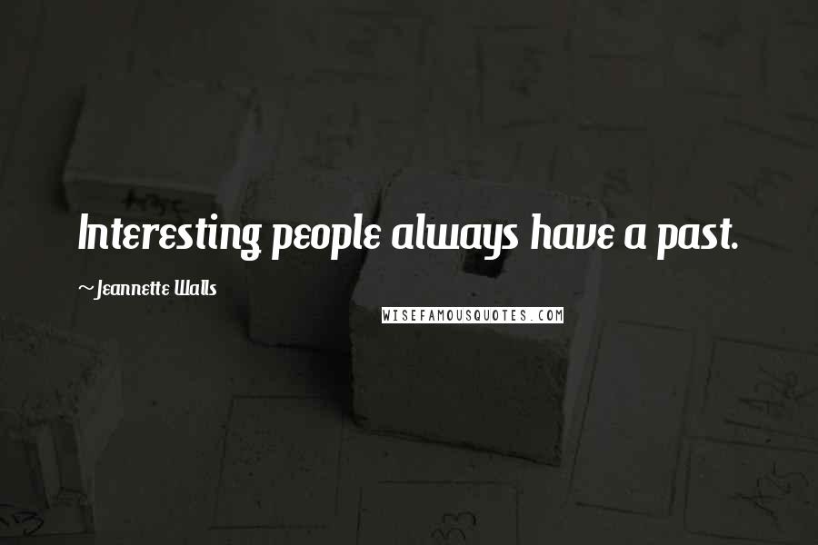 Jeannette Walls Quotes: Interesting people always have a past.