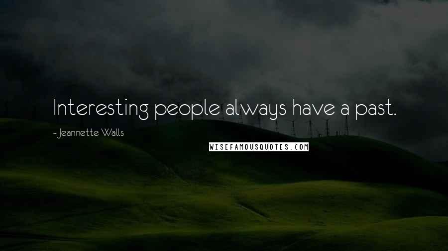 Jeannette Walls Quotes: Interesting people always have a past.