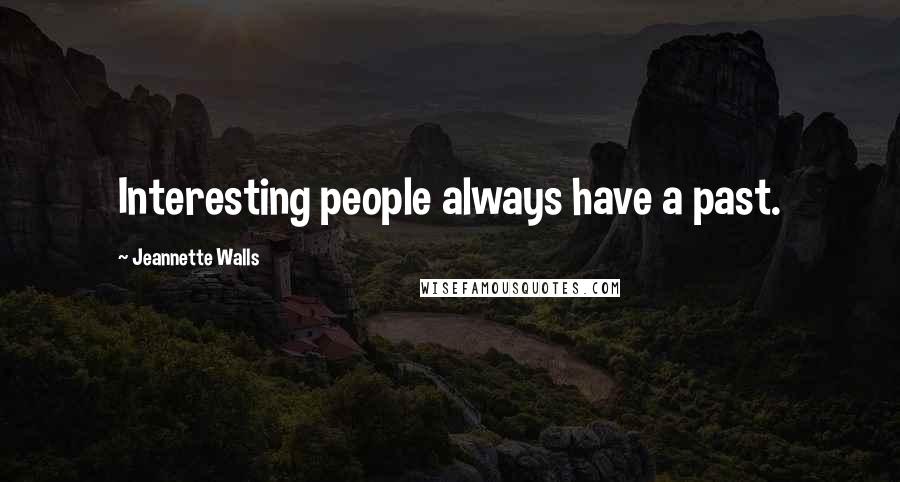 Jeannette Walls Quotes: Interesting people always have a past.